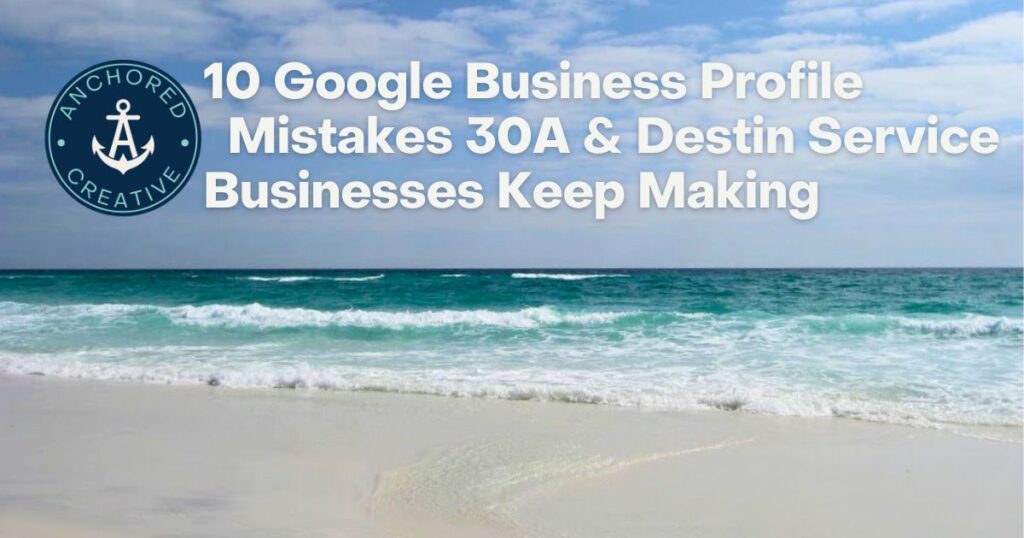 10 Google Business Profile Mistakes 30A and Destin Service Businesses Keep Making