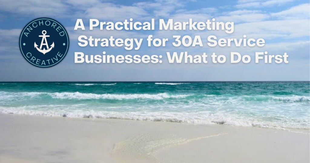 A Practical Marketing Strategy for 30A Service Businesses: What to Do First
